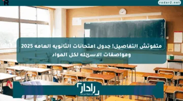 متفوتش التفاصيل! جدول امتحانات الثانوية العامة 2025 ومواصفات الأسئلة لكل المواد